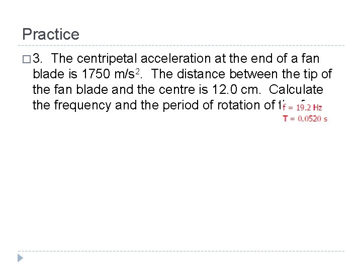 Practice � 3. The centripetal acceleration at the end of a fan blade is