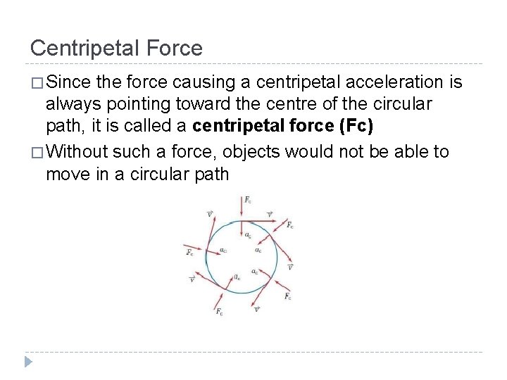 Centripetal Force � Since the force causing a centripetal acceleration is always pointing toward