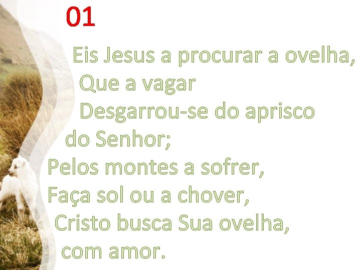 01 Eis Jesus a procurar a ovelha, Que a vagar Desgarrou-se do aprisco do