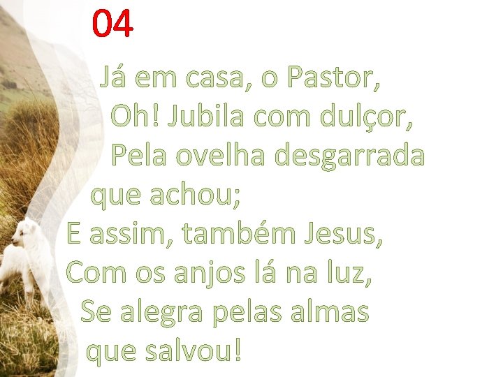 04 Já em casa, o Pastor, Oh! Jubila com dulçor, Pela ovelha desgarrada que