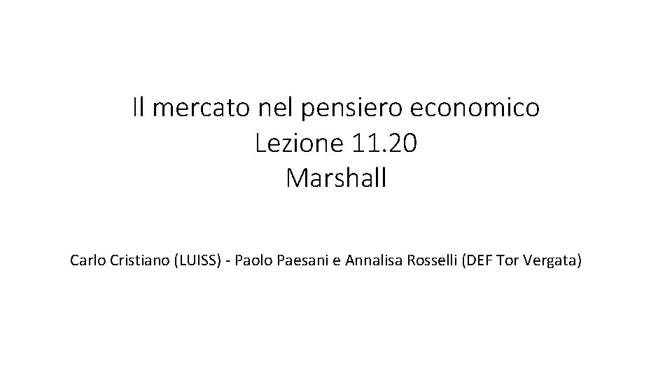 Il mercato nel pensiero economico Lezione 11. 20 Marshall Carlo Cristiano (LUISS) - Paolo