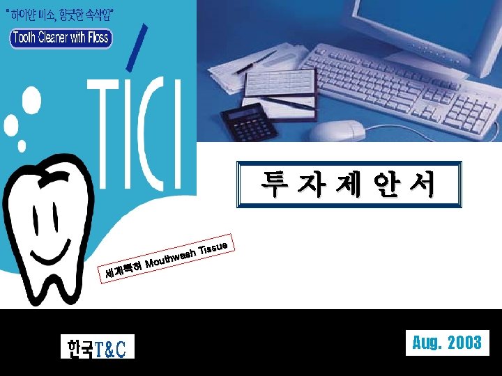 Tooth Cleaner with Floss 투자제안서 허 세계특 issue T h s hwa Mout Aug.