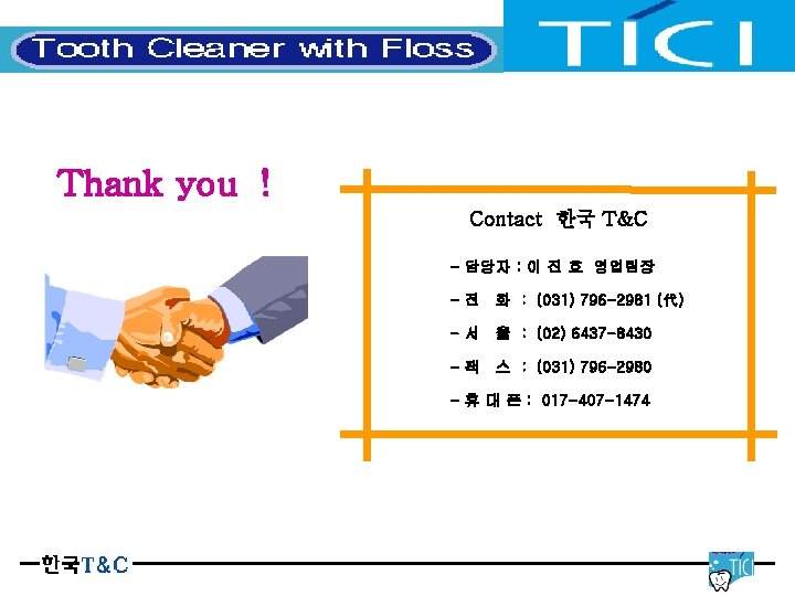 Tooth Cleaner with Floss Thank you ! Contact 한국 T&C - 담당자 : 이