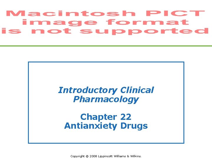 Introductory Clinical Pharmacology Chapter 22 Antianxiety Drugs Copyright © 2008 Lippincott Williams & Wilkins.