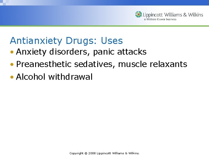 Antianxiety Drugs: Uses • Anxiety disorders, panic attacks • Preanesthetic sedatives, muscle relaxants •