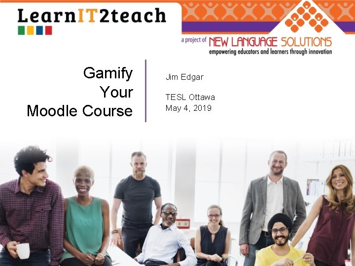 Gamify Your Moodle Course Jim Edgar TESL Ottawa May 4, 2019 