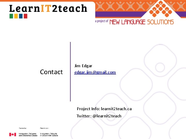 Contact Jim Edgar edgar. jim@gmail. com Project Info: learnit 2 teach. ca Twitter: @learnit