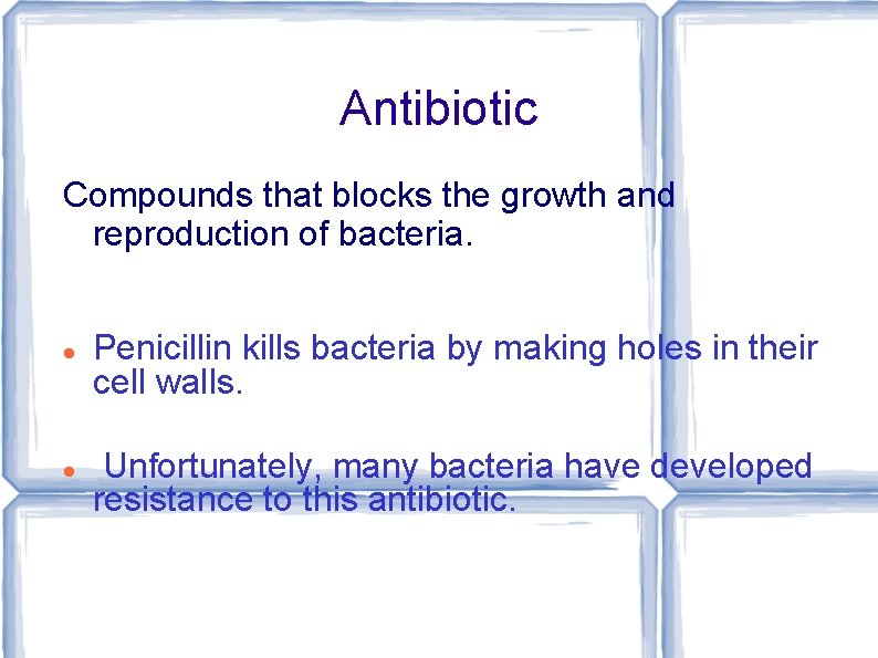 Antibiotic Compounds that blocks the growth and reproduction of bacteria. Penicillin kills bacteria by