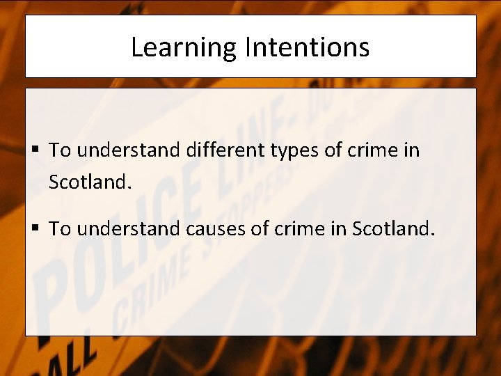 Learning Intentions § To understand different types of crime in Scotland. § To understand