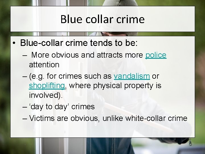 Blue collar crime • Blue-collar crime tends to be: – More obvious and attracts