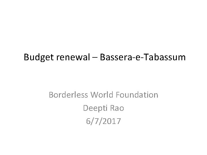 Budget renewal – Bassera-e-Tabassum Borderless World Foundation Deepti Rao 6/7/2017 