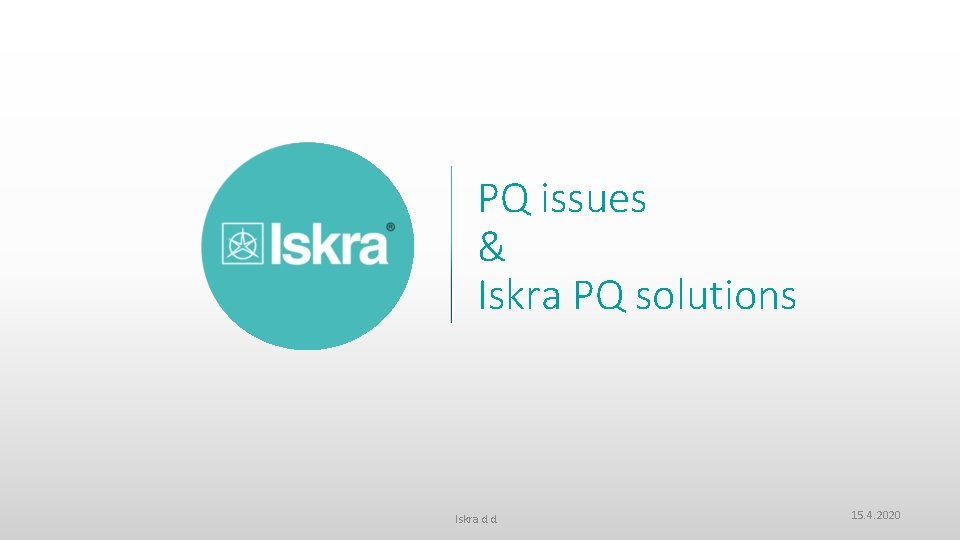 PQ issues & Iskra PQ solutions Iskra d. d. 15. 4. 2020 