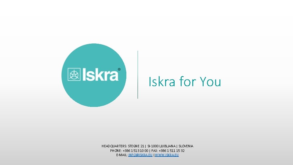 Iskra for You HEADQUARTERS: STEGNE 21 | SI-1000 LJUBLJANA | SLOVENIA PHONE: +386 1
