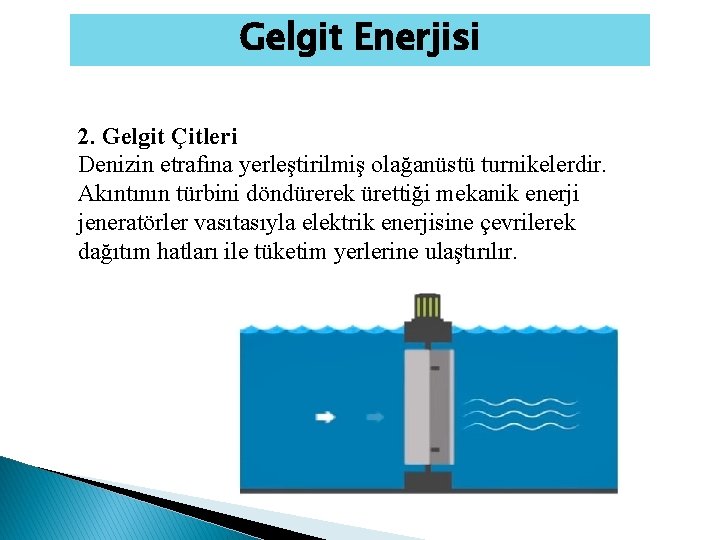 Gelgit Enerjisi 2. Gelgit Çitleri Denizin etrafına yerleştirilmiş olağanüstü turnikelerdir. Akıntının türbini döndürerek ürettiği