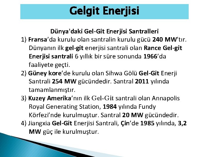 Gelgit Enerjisi Dünya'daki Gel-Git Enerjisi Santralleri 1) Fransa’da kurulu olan santralin kurulu gücü 240 Gelgit Enerjisi Dünya'daki Gel-Git Enerjisi Santralleri 1) Fransa’da kurulu olan santralin kurulu gücü 240