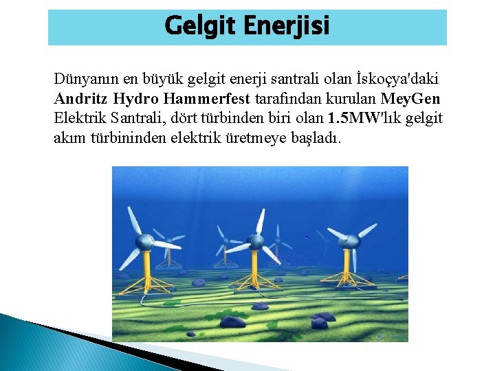 Gelgit Enerjisi Dünyanın en büyük gelgit enerji santrali olan İskoçya'daki Andritz Hydro Hammerfest tarafından Gelgit Enerjisi Dünyanın en büyük gelgit enerji santrali olan İskoçya'daki Andritz Hydro Hammerfest tarafından