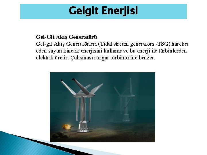 Gelgit Enerjisi Gel-Git Akış Generatörü Gel-git Akış Generatörleri (Tidal stream generators -TSG) hareket eden