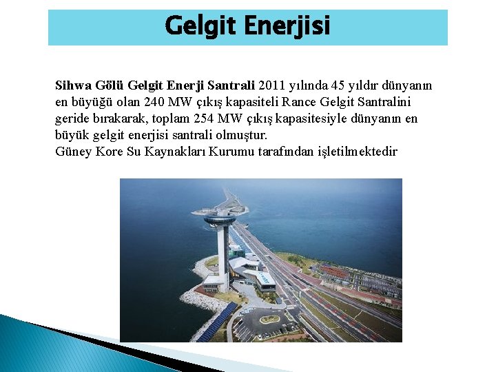 Gelgit Enerjisi Sihwa Gölü Gelgit Enerji Santrali 2011 yılında 45 yıldır dünyanın en büyüğü Gelgit Enerjisi Sihwa Gölü Gelgit Enerji Santrali 2011 yılında 45 yıldır dünyanın en büyüğü