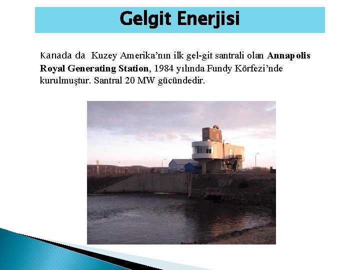 Gelgit Enerjisi Kanada da Kuzey Amerika’nın ilk gel-git santrali olan Annapolis Royal Generating Station, Gelgit Enerjisi Kanada da Kuzey Amerika’nın ilk gel-git santrali olan Annapolis Royal Generating Station,