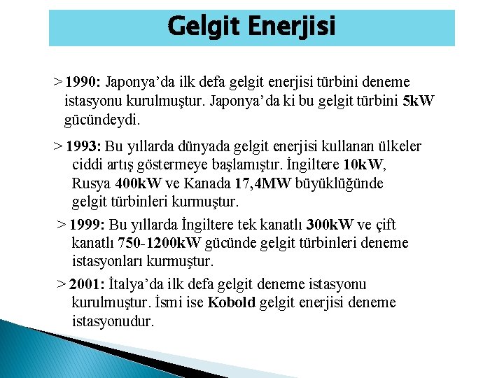 Gelgit Enerjisi > 1990: Japonya’da ilk defa gelgit enerjisi türbini deneme istasyonu kurulmuştur. Japonya’da
