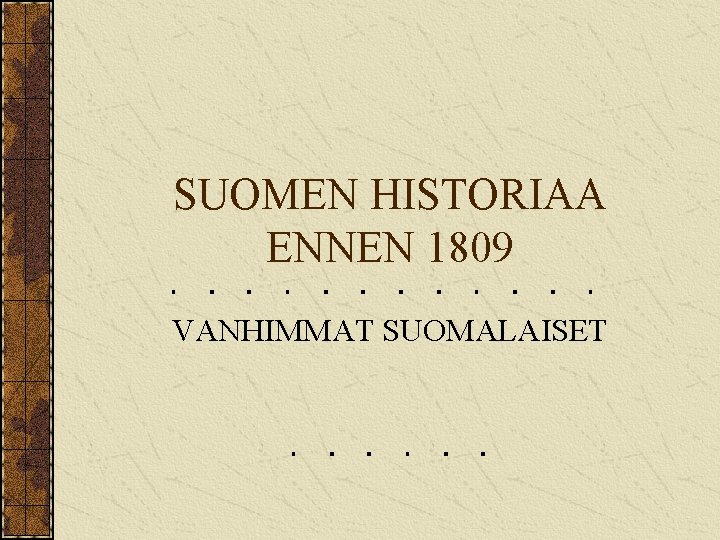 SUOMEN HISTORIAA ENNEN 1809 VANHIMMAT SUOMALAISET 