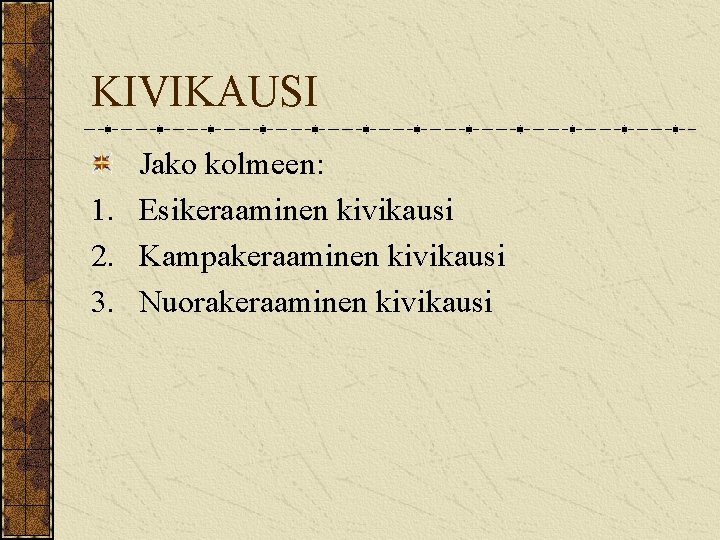 KIVIKAUSI Jako kolmeen: 1. Esikeraaminen kivikausi 2. Kampakeraaminen kivikausi 3. Nuorakeraaminen kivikausi 