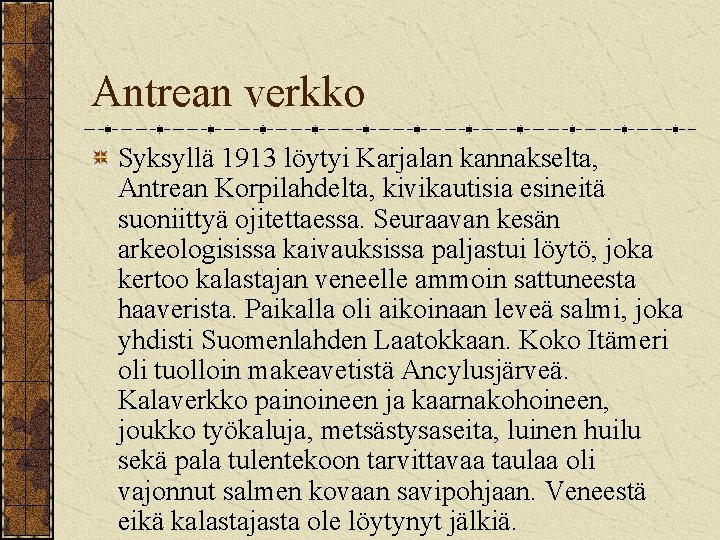 Antrean verkko Syksyllä 1913 löytyi Karjalan kannakselta, Antrean Korpilahdelta, kivikautisia esineitä suoniittyä ojitettaessa. Seuraavan