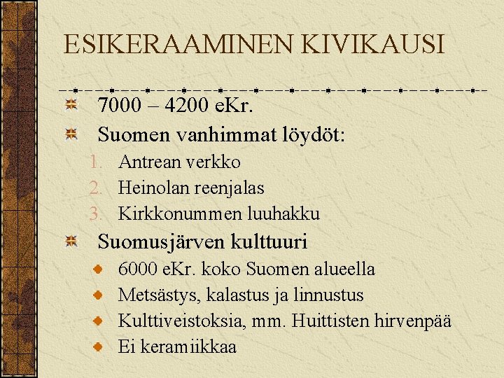 ESIKERAAMINEN KIVIKAUSI 7000 – 4200 e. Kr. Suomen vanhimmat löydöt: 1. Antrean verkko 2.