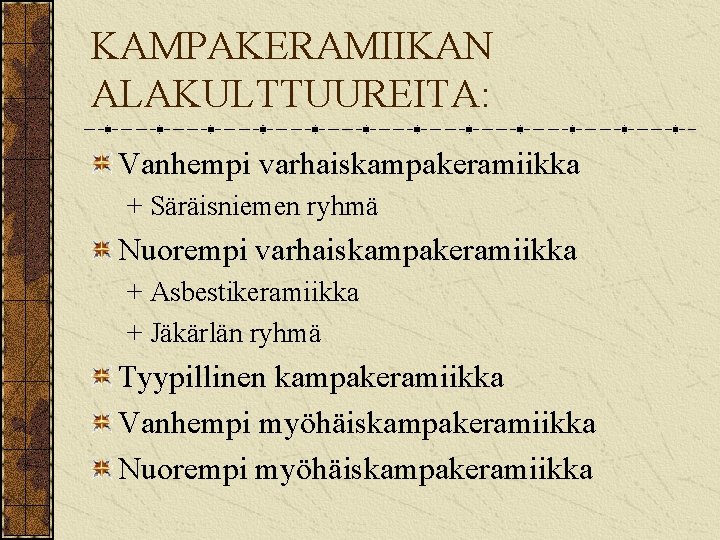 KAMPAKERAMIIKAN ALAKULTTUUREITA: Vanhempi varhaiskampakeramiikka + Säräisniemen ryhmä Nuorempi varhaiskampakeramiikka + Asbestikeramiikka + Jäkärlän ryhmä