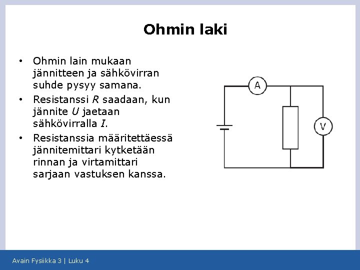 Ohmin laki • • • Ohmin lain mukaan jännitteen ja sähkövirran suhde pysyy samana.