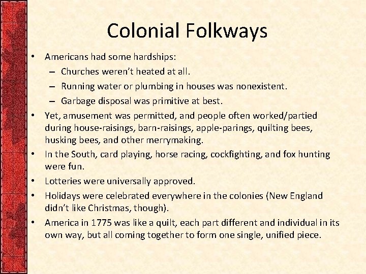 Colonial Folkways • Americans had some hardships: – Churches weren’t heated at all. –