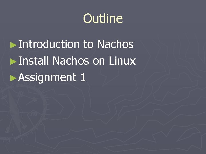 Outline ►Introduction to Nachos ►Install Nachos on Linux ►Assignment 1 