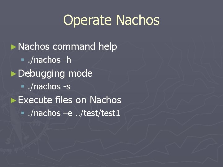 Operate Nachos ► Nachos command help §. /nachos -h ► Debugging mode §. /nachos