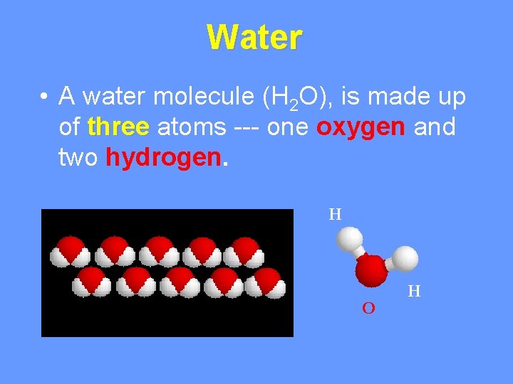 Water • A water molecule (H 2 O), is made up of three atoms Water • A water molecule (H 2 O), is made up of three atoms