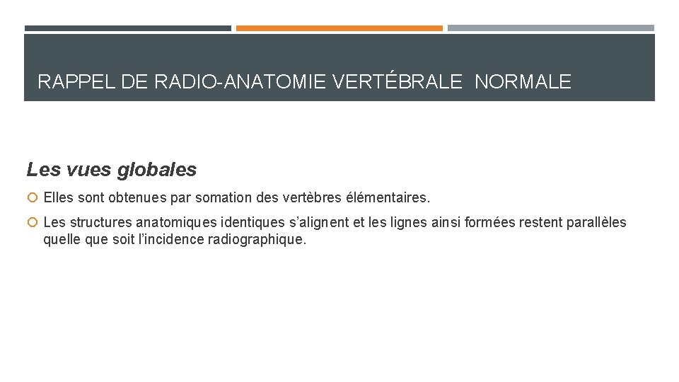 RAPPEL DE RADIO-ANATOMIE VERTÉBRALE NORMALE Les vues globales Elles sont obtenues par somation des RAPPEL DE RADIO-ANATOMIE VERTÉBRALE NORMALE Les vues globales Elles sont obtenues par somation des