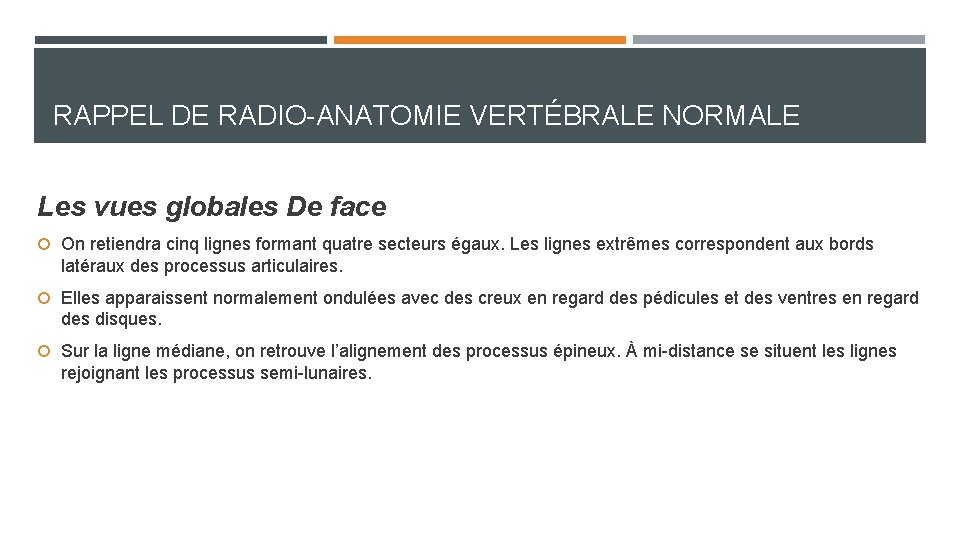 RAPPEL DE RADIO-ANATOMIE VERTÉBRALE NORMALE Les vues globales De face On retiendra cinq lignes RAPPEL DE RADIO-ANATOMIE VERTÉBRALE NORMALE Les vues globales De face On retiendra cinq lignes