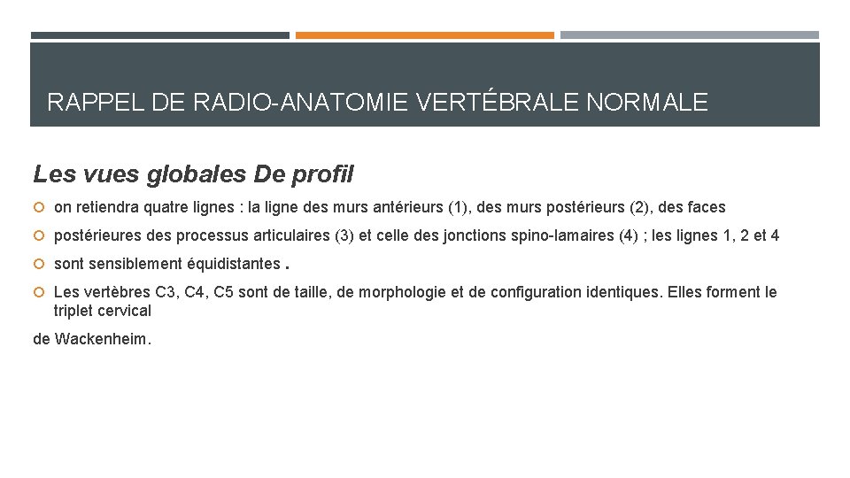 RAPPEL DE RADIO-ANATOMIE VERTÉBRALE NORMALE Les vues globales De profil on retiendra quatre lignes RAPPEL DE RADIO-ANATOMIE VERTÉBRALE NORMALE Les vues globales De profil on retiendra quatre lignes