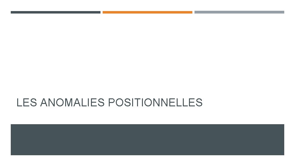 LES ANOMALIES POSITIONNELLES LES ANOMALIES POSITIONNELLES