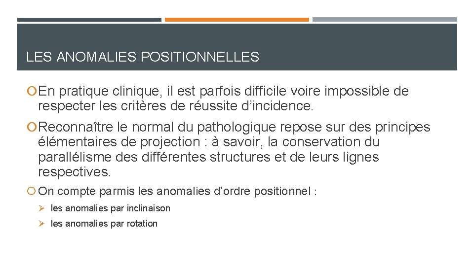 LES ANOMALIES POSITIONNELLES En pratique clinique, il est parfois difficile voire impossible de respecter LES ANOMALIES POSITIONNELLES En pratique clinique, il est parfois difficile voire impossible de respecter