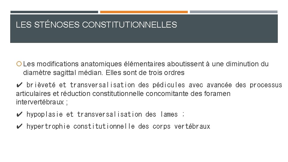 LES STÉNOSES CONSTITUTIONNELLES Les modifications anatomiques élémentaires aboutissent à une diminution du diamètre sagittal LES STÉNOSES CONSTITUTIONNELLES Les modifications anatomiques élémentaires aboutissent à une diminution du diamètre sagittal