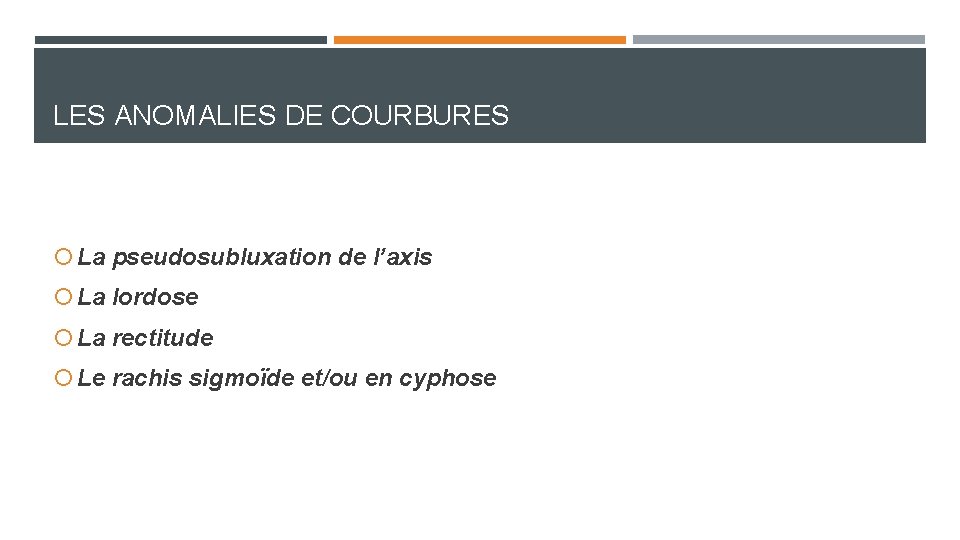LES ANOMALIES DE COURBURES La pseudosubluxation de l’axis La lordose La rectitude Le rachis LES ANOMALIES DE COURBURES La pseudosubluxation de l’axis La lordose La rectitude Le rachis