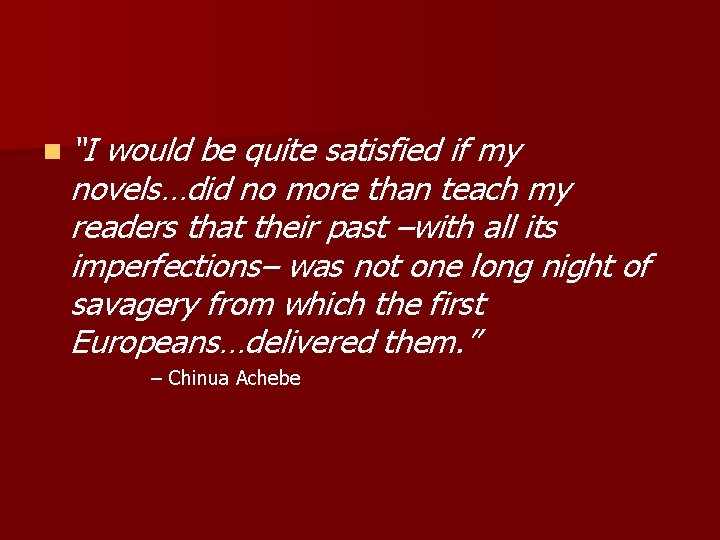 n “I would be quite satisfied if my novels…did no more than teach my