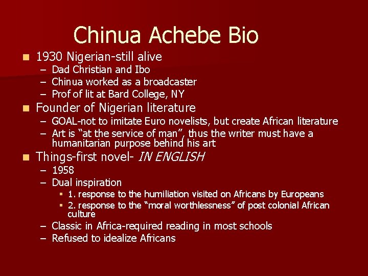 Chinua Achebe Bio n 1930 Nigerian-still alive n Founder of Nigerian literature n Things-first