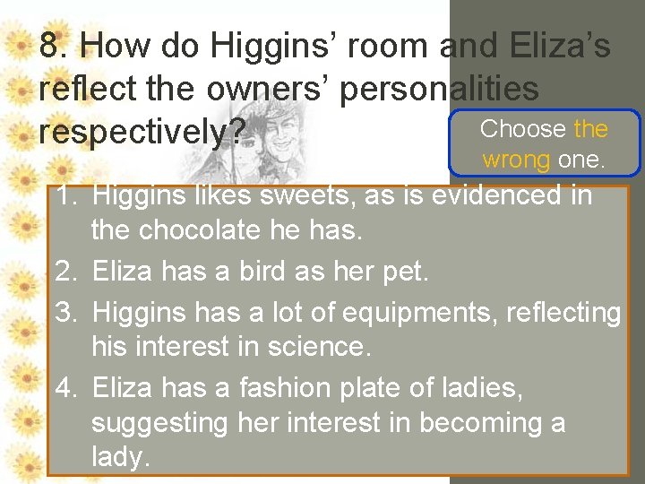 8. How do Higgins’ room and Eliza’s reflect the owners’ personalities Choose the respectively?