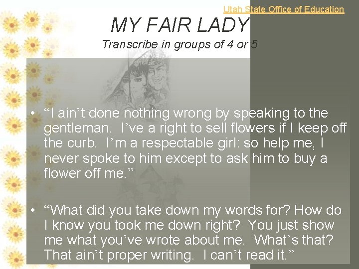 Utah State Office of Education MY FAIR LADY Transcribe in groups of 4 or