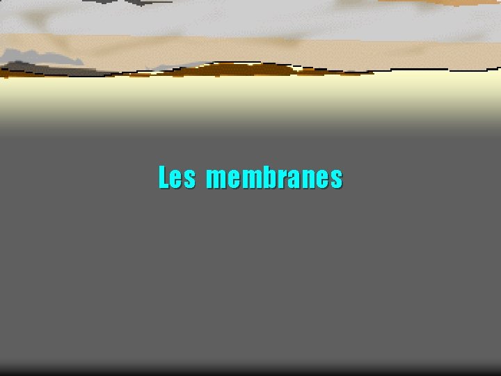 Les membranes 