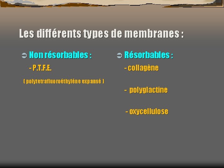 Les différents types de membranes : Ü Non résorbables : - P. T. F.