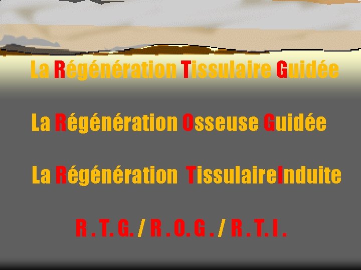La Régénération Tissulaire Guidée La Régénération Osseuse Guidée La Régénération Tissulaire. Induite R. T.