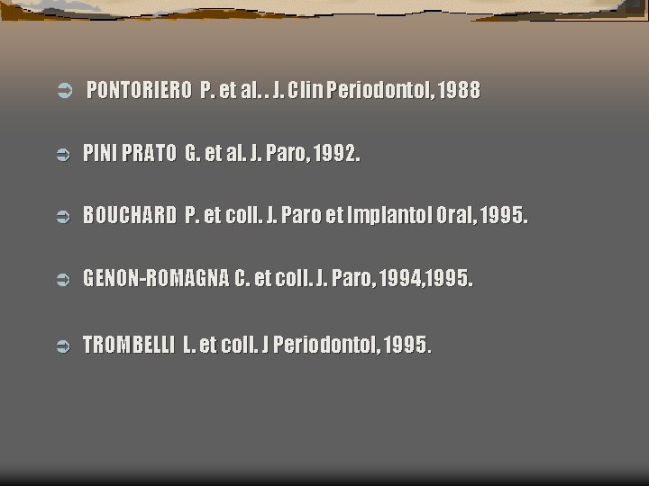 Ü PONTORIERO P. et al. . J. Clin Periodontol, 1988 Ü PINI PRATO G.