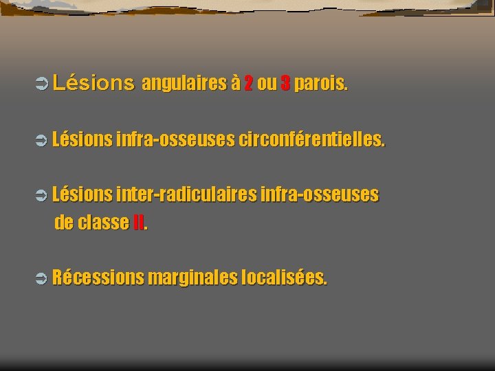 Ü Lésions angulaires à 2 ou 3 parois. Ü Lésions infra-osseuses circonférentielles. Ü Lésions